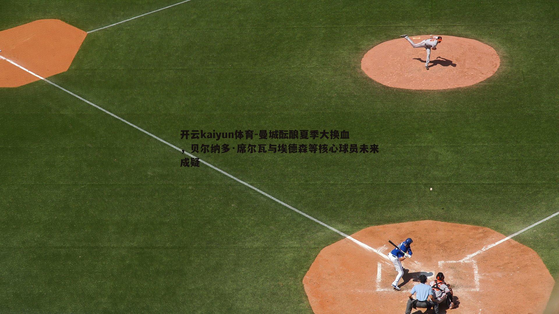 曼城酝酿夏季大换血，贝尔纳多·席尔瓦与埃德森等核心球员未来成疑