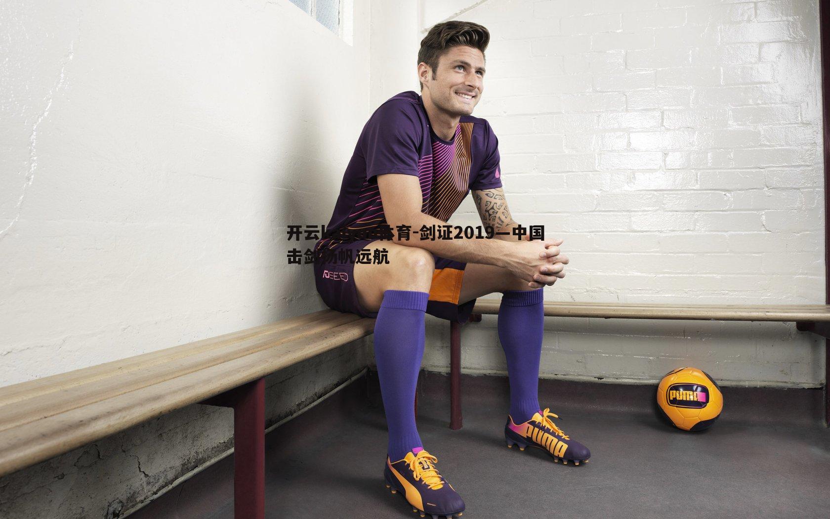 剑证2019—中国击剑扬帆远航