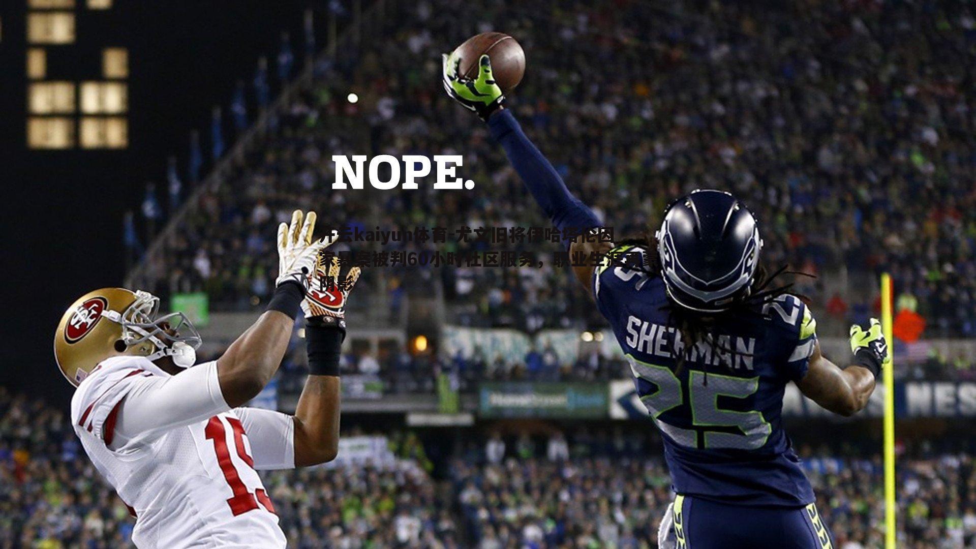 尤文旧将伊哈塔伦因家暴案被判60小时社区服务,职业生涯再蒙阴影