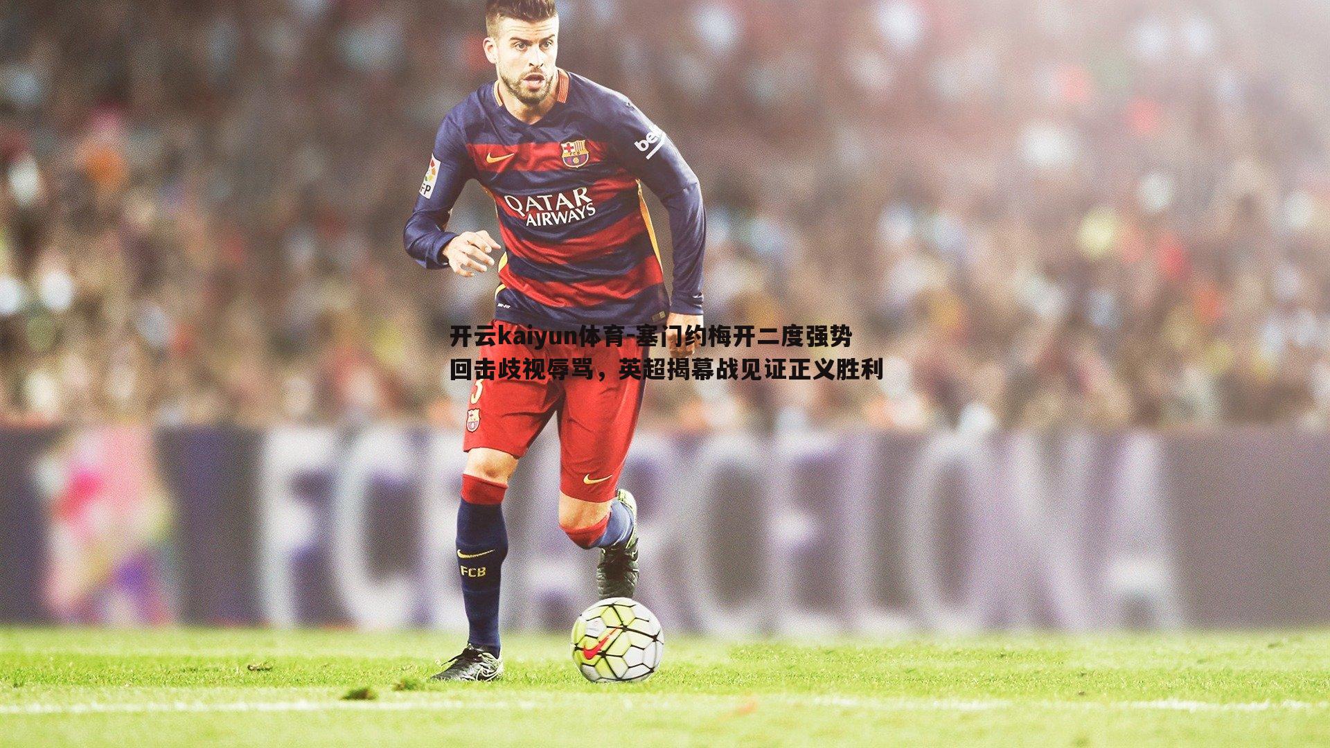 塞门约梅开二度强势回击歧视辱骂，英超揭幕战见证正义胜利