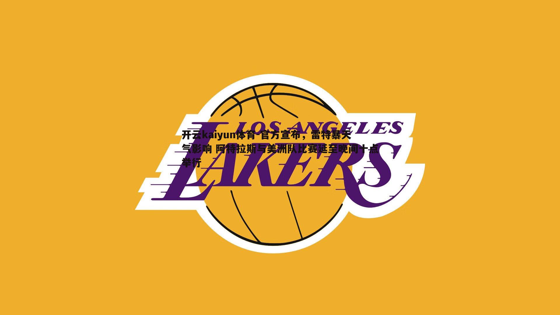 官方宣布,雷特暴天气影响 阿特拉斯与美洲队比赛延至晚间十点举行